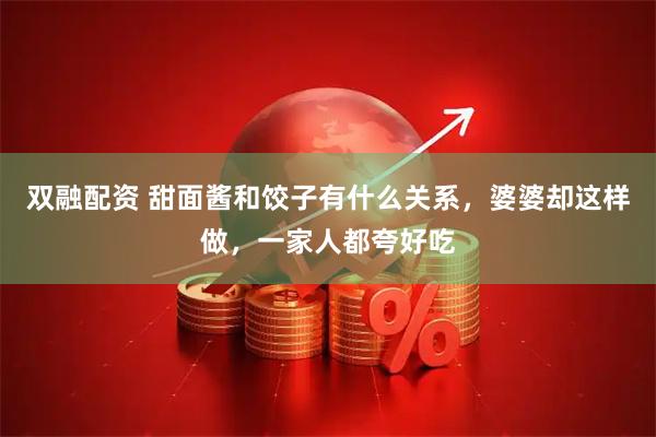 双融配资 甜面酱和饺子有什么关系，婆婆却这样做，一家人都夸好吃