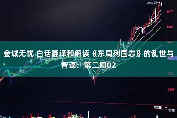 金诚无忧 白话翻译和解读《东周列国志》的乱世与智谋：第二回02